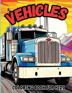 Vehicle Coloring Book for Kids : Jumbo Coloring Pages of Trucks, Tractors & BulldozersFor Boys, Girls & Toddlers Vehicle Coloring Book for Kids : Jumbo Coloring Pages of Trucks, Tractors & BulldozersFor Boys, Girls & Toddlers