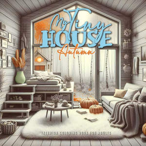 My Tiny House Autumn Coloring Book for Adults 2 : Interior Coloring Book | Tiny House Coloring Book | Autumn Decoration Coloring Book My Tiny House Autumn Coloring Book for Adults 2 : Interior Coloring Book | Tiny House Coloring Book | Autumn Decoration Coloring Book