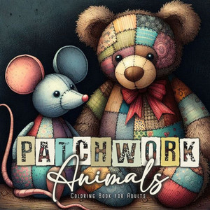 Patchwork Animals Coloring Book for Adults : Stuffed Animals Coloring Book for Adults Animals Grayscale Coloring Book for Adults - Patchwork Patterns Coloring Book Patchwork Animals Coloring Book for Adults : Stuffed Animals Coloring Book for Adults Animals Grayscale Coloring Book for Adults - Patchwork Patterns Coloring Book