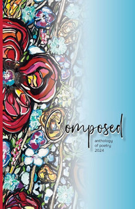 Composed Anthology of Poetry 2024 Composed Anthology of Poetry 2024