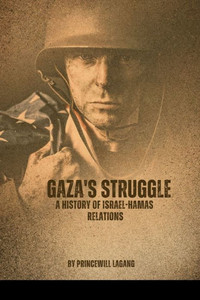 Gaza's Struggle : A History of Israel-Hamas Relations Gaza's Struggle : A History of Israel-Hamas Relations