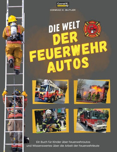 Die Welt der Feuerwehrautos : Ein Kinderbuch über Feuerwehrautos und Wissenswertes über die Arbeit von Feuerwehrleuten, das erste Buch über LKWs und Feuerwehrleute für Kleinkinder. Die Welt der Feuerwehrautos : Ein Kinderbuch über Feuerwehrautos und Wissenswertes über die Arbeit von Feuerwehrleuten, das erste Buch über LKWs und Feuerwehrleute für Kleinkinder.