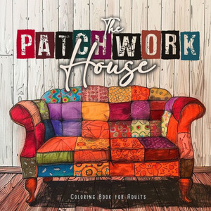 The Patchwork House Coloring Book for Adults : Interior Coloring Book for Adults House Coloring Book for Adults - Patchwork Patterns Coloring Book The Patchwork House Coloring Book for Adults : Interior Coloring Book for Adults House Coloring Book for Adults - Patchwork Patterns Coloring Book