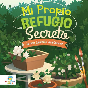 Mi Propio Refugio Secreto : Jardines Infantiles para Colorear Mi Propio Refugio Secreto : Jardines Infantiles para Colorear