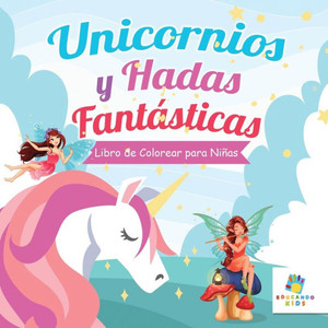 Unicornios y Hadas Fantásticas : Libro de Colorear para Niñas Unicornios y Hadas Fantásticas : Libro de Colorear para Niñas