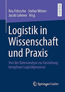 Logistik In Wissenschaft Und Praxis: Von Der Datenanalyse Zur Gestaltung Komplexer Logistikprozesse (German Edition)