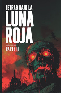Letras bajo la luna roja, parte 2 : Antología de terror y misterio Letras bajo la luna roja, parte 2 : Antología de terror y misterio