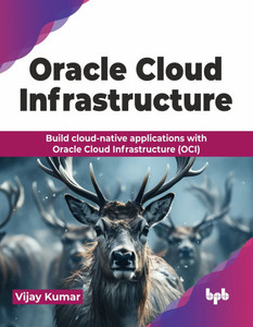 Oracle Cloud Infrastructure : Build cloud-native applications with Oracle Cloud Infrastructure (OCI) (English Edition) Oracle Cloud Infrastructure : Build cloud-native applications with Oracle Cloud Infrastructure (OCI) (English Edition)