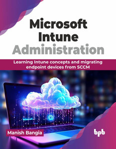 Microsoft Intune Administration : Learning Intune concepts and migrating endpoint devices from SCCM (English Edition) Microsoft Intune Administration : Learning Intune concepts and migrating endpoint devices from SCCM (English Edition)