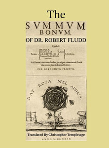 The Summum Bonum Of Dr. Robert Fludd The Summum Bonum Of Dr. Robert Fludd
