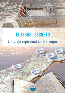 EL ISRAEL SECRETO : Un viaje espiritual en el tiempo EL ISRAEL SECRETO : Un viaje espiritual en el tiempo