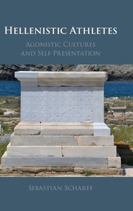 Hellenistic Athletes : Agonistic Cultures and Self-Presentation Hellenistic Athletes : Agonistic Cultures and Self-Presentation