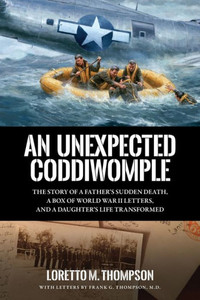An Unexpected Coddiwomple : The Story of a Father's Sudden Death, a Box of World War II Letters, and a Daughter's Life Transformed