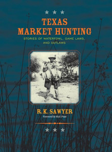 Texas Market Hunting : Stories of Waterfowl, Game Laws, and Outlaws Texas Market Hunting : Stories of Waterfowl, Game Laws, and Outlaws