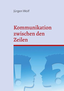 Kommunikation zwischen den Zeilen : Warum wir uns oft nicht verstehen Kommunikation zwischen den Zeilen : Warum wir uns oft nicht verstehen