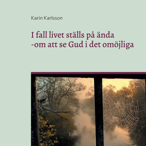 I fall livet ställs på ända : - om att se Gud i det omöjliga I fall livet ställs på ända : - om att se Gud i det omöjliga