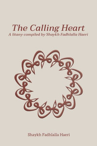 The Calling Heart : A Litany Compiled by Shaykh Fadhlalla Haeri The Calling Heart : A Litany Compiled by Shaykh Fadhlalla Haeri