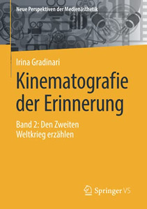 Kinematografie Der Erinnerung: Band 2: Den Zweiten Weltkrieg Erzählen (Neue Perspektiven Der Medienästhetik) (German Edition) Kinematografie Der Erinnerung: Band 2: Den Zweiten Weltkrieg Erzählen (Neue Perspektiven Der Medienästhetik) (German Edition)