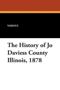 The History of Jo Daviess County Illinois, 1878 The History of Jo Daviess County Illinois, 1878