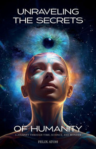 Unraveling the Secrets of Humanity, A Journey Through Time, Science, and Wonder Unraveling the Secrets of Humanity, A Journey Through Time, Science, and Wonder