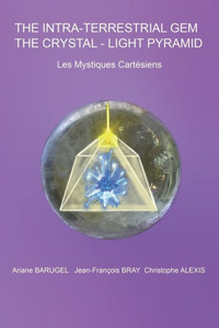 The Intra-Terrestrial Gem The Cristal-Light Pyramid The Intra-Terrestrial Gem The Cristal-Light Pyramid