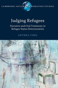 Judging Refugees : Narrative and Oral Testimony in Refugee Status Determination