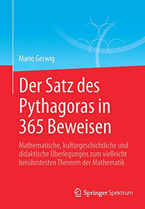 Der Satz Des Pythagoras In 365 Beweisen: Mathematische, Kulturgeschichtliche Und Didaktische Überlegungen Zum Vielleicht Berühmtesten Theorem Der Mathematik (German Edition) Der Satz Des Pythagoras In 365 Beweisen: Mathematische, Kulturgeschichtliche Und Didaktische Überlegungen Zum Vielleicht Berühmtesten Theorem Der Mathematik (German Edition)