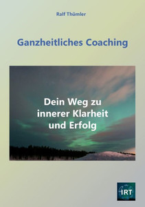 Ganzheitliches Coaching : Dein Weg zu innerer Klarheit und Erfolg Ganzheitliches Coaching : Dein Weg zu innerer Klarheit und Erfolg