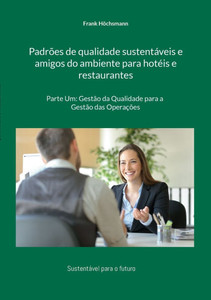 Padrões de qualidade sustentáveis e amigos do ambiente para hotéis e restaurantes : Parte Um: Gestão da Qualidade para a Gestão das Operações Padrões de qualidade sustentáveis e amigos do ambiente para hotéis e restaurantes : Parte Um: Gestão da Qualidade para a Gestão das Operações