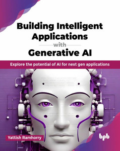 Building Intelligent Applications with Generative AI : Explore the potential of AI for next gen applications (English Edition) Building Intelligent Applications with Generative AI : Explore the potential of AI for next gen applications (English Edition)