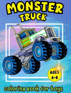 Monster Truck Coloring Book for Boys Ages 4-8 : A Coloring Book for Boys Ages 4-8 Filled With Over Big 60 Pages of Monster Trucks for Kids Monster Truck Coloring Book for Boys Ages 4-8 : A Coloring Book for Boys Ages 4-8 Filled With Over Big 60 Pages of Monster Trucks for Kids