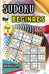Sudoku Medium for Beginers Vol 1 : 160 Medium Sudoku Puzzles and Solutions - Perfect for Beginners Teens & Seniors, Puzzles with Detailed Step-by-step Solutions and Hints When You Get Stuck Sudoku Medium for Beginers Vol 1 : 160 Medium Sudoku Puzzles and Solutions - Perfect for Beginners Teens & Seniors, Puzzles with Detailed Step-by-step Solutions and Hints When You Get Stuck