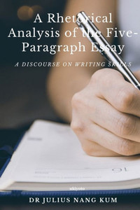 A Rhetorical Analysis of the Five Paragraph Essay A Rhetorical Analysis of the Five Paragraph Essay