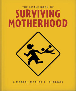 The Little Book of Surviving Motherhood : For Tired Parents Everywhere The Little Book of Surviving Motherhood : For Tired Parents Everywhere