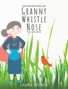 The Adventures of Granny Whistle Nose : Fly Little Bird The Adventures of Granny Whistle Nose : Fly Little Bird