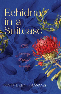 Echidna in a Suitcase : The Journey Through One Life Echidna in a Suitcase : The Journey Through One Life