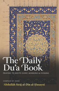 The Daily Du'a Book : Prayers To Recite Every Morning & Evening The Daily Du'a Book : Prayers To Recite Every Morning & Evening