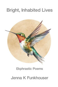 Bright, Inhabited Lives : Ekphrastic Poems