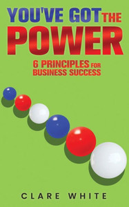 You've Got The Power : 6 Principles for Business Success You've Got The Power : 6 Principles for Business Success