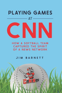 Playing Games at CNN : How a Softball Team Captured the Spirit of a News Network Playing Games at CNN : How a Softball Team Captured the Spirit of a News Network