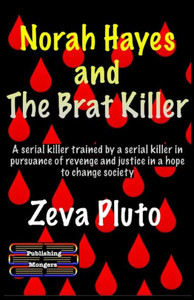 Norah Hayes and The Brat Killer : A Serial Killer Trained by a Serial Killer in Pursuance of Revenge and Justice in a Hope to Change Society