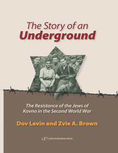 The Story of an Underground : The Resistance of the Jews of Kovno in the Second World War The Story of an Underground : The Resistance of the Jews of Kovno in the Second World War