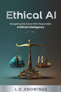 Ethical AI : Navigating the Future With Responsible Artificial Intelligence