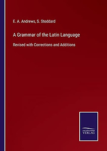A Grammar Of The Latin Language: Revised With Corrections And Additions (Paperback)
