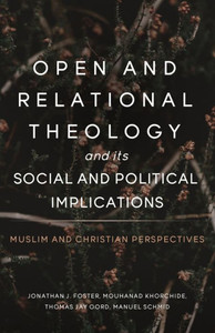 Open and Relational Theology and Its Social and Political Implications : Muslim and Christian Perspectives Open and Relational Theology and Its Social and Political Implications : Muslim and Christian Perspectives