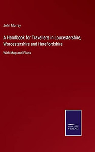 A Handbook For Travellers In Loucestershire, Worcestershire And Herefordshire: With Map And Plans (Hardcover) A Handbook For Travellers In Loucestershire, Worcestershire And Herefordshire: With Map And Plans (Hardcover)
