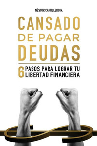 Cansado de Pagar Deudas : 6 Pasos Para Lograr Tu Libertad Financiera