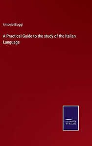 A Practical Guide To The Study Of The Italian Language (Hardcover) A Practical Guide To The Study Of The Italian Language (Hardcover)