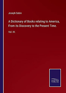 A Dictionary Of Books Relating To America, From Its Discovery To The Present Time.: Vol. Iv. (Paperback) A Dictionary Of Books Relating To America, From Its Discovery To The Present Time.: Vol. Iv. (Paperback)