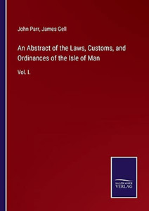An Abstract Of The Laws, Customs, And Ordinances Of The Isle Of Man: Vol. I. (Paperback) An Abstract Of The Laws, Customs, And Ordinances Of The Isle Of Man: Vol. I. (Paperback)